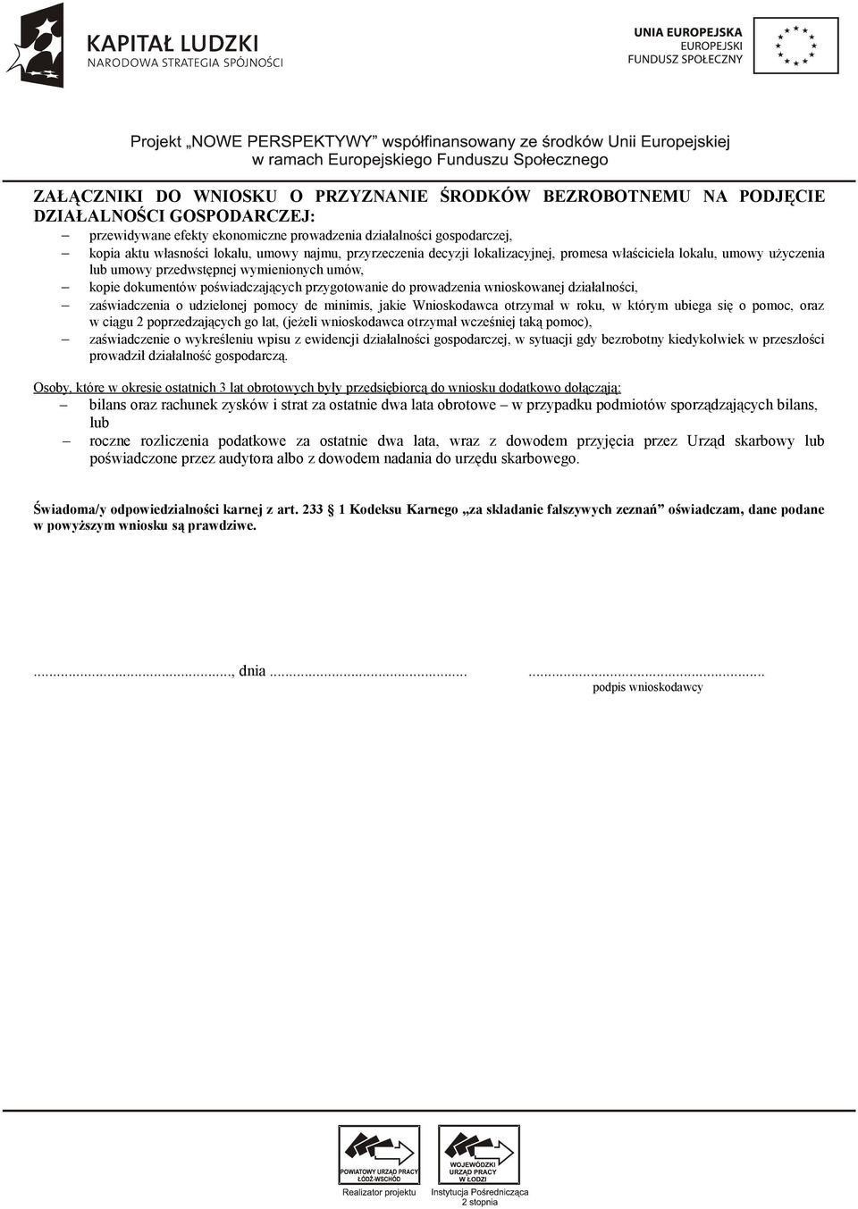 prowadzenia wnioskowanej działalności, zaświadczenia o udzielonej pomocy de minimis, jakie Wnioskodawca otrzymał w roku, w którym ubiega się o pomoc, oraz w ciągu 2 poprzedzających go lat, (jeżeli