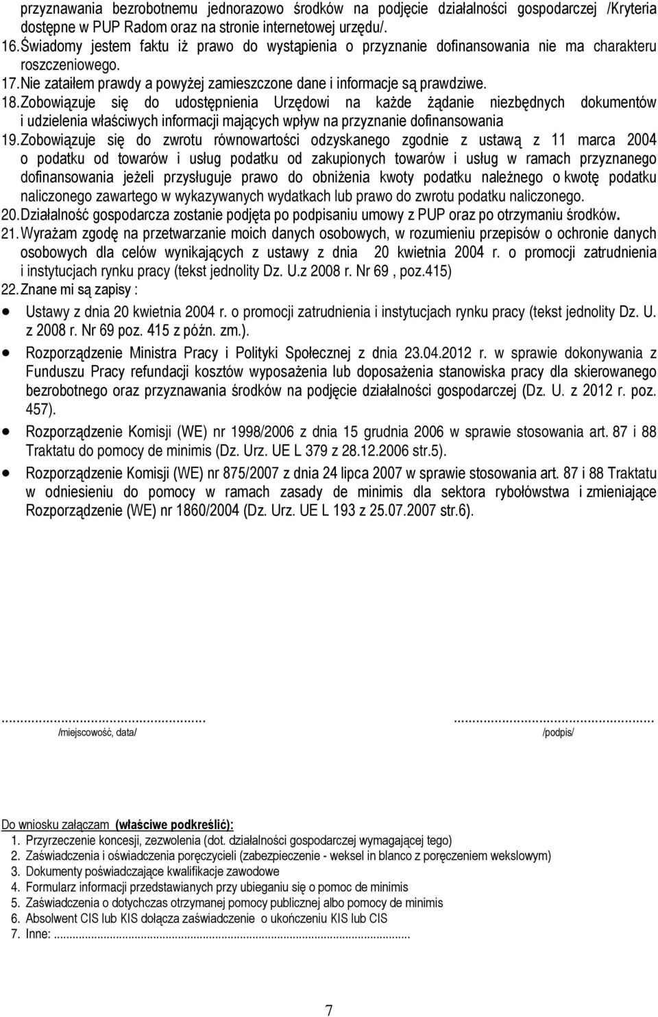 Zobowiązuje się do udostępnienia Urzędowi na każde żądanie niezbędnych dokumentów i udzielenia właściwych informacji mających wpływ na przyznanie dofinansowania 19.