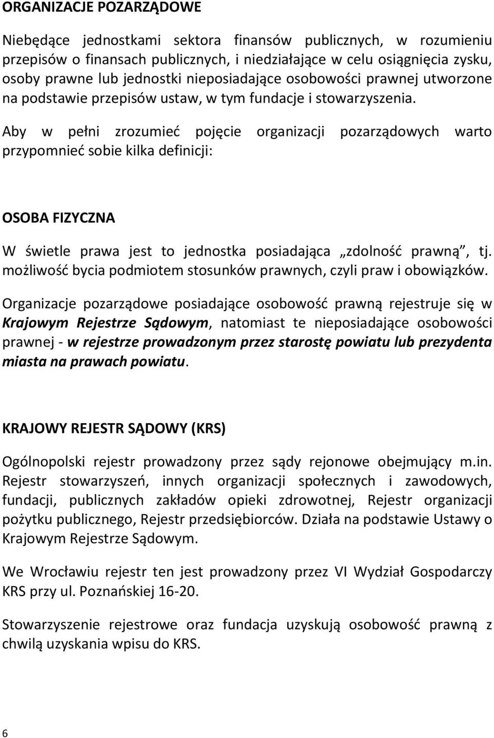 Aby w pełni zrozumieć pojęcie organizacji pozarządowych warto przypomnieć sobie kilka definicji: OSOBA FIZYCZNA W świetle prawa jest to jednostka posiadająca zdolność prawną, tj.