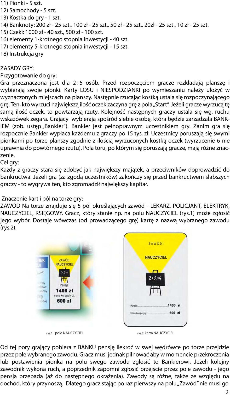 18) Instrukcja gry ZASADY GRY: Przygotowanie do gry: Gra przeznaczona jest dla 2 5 osób. Przed rozpoczęciem gracze rozkładają planszę i wybierają swoje pionki.