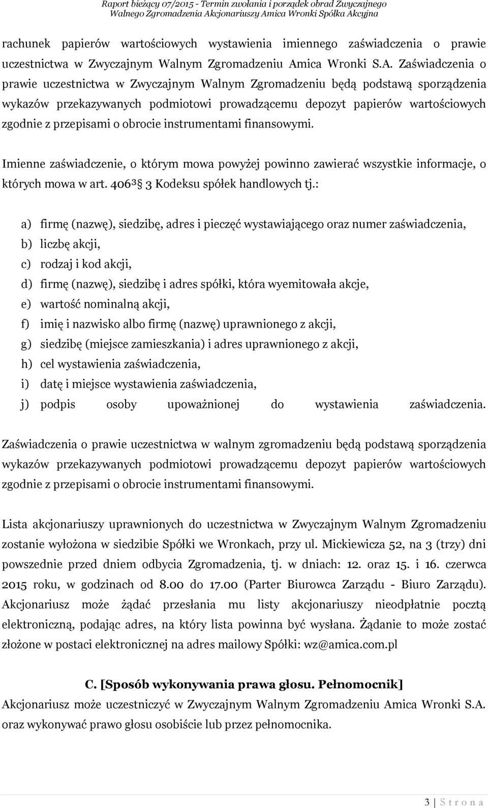 Zaświadczenia o prawie uczestnictwa w Zwyczajnym Walnym Zgromadzeniu będą podstawą sporządzenia wykazów przekazywanych podmiotowi prowadzącemu depozyt papierów wartościowych zgodnie z przepisami o