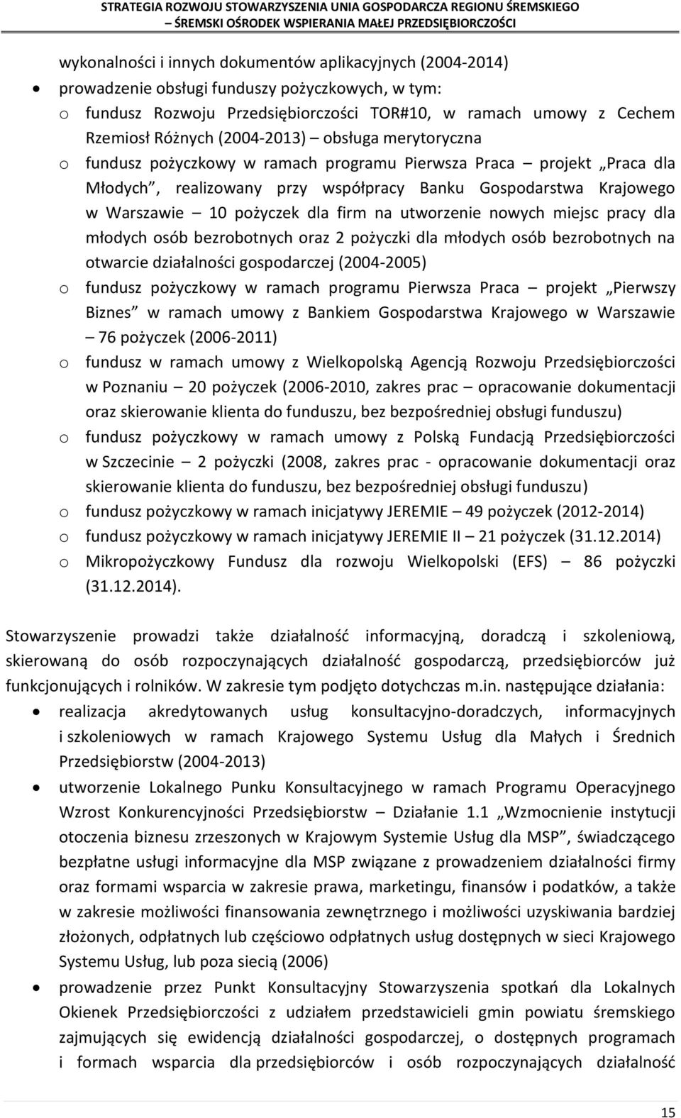 firm na utworzenie nowych miejsc pracy dla młodych osób bezrobotnych oraz 2 pożyczki dla młodych osób bezrobotnych na otwarcie działalności gospodarczej (2004-2005) o fundusz pożyczkowy w ramach