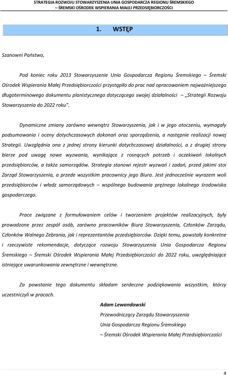 Dynamiczne zmiany zarówno wewnątrz Stowarzyszenia, jak i w jego otoczeniu, wymagały podsumowania i oceny dotychczasowych dokonań oraz sporządzenia, a następnie realizacji nowej Strategii.