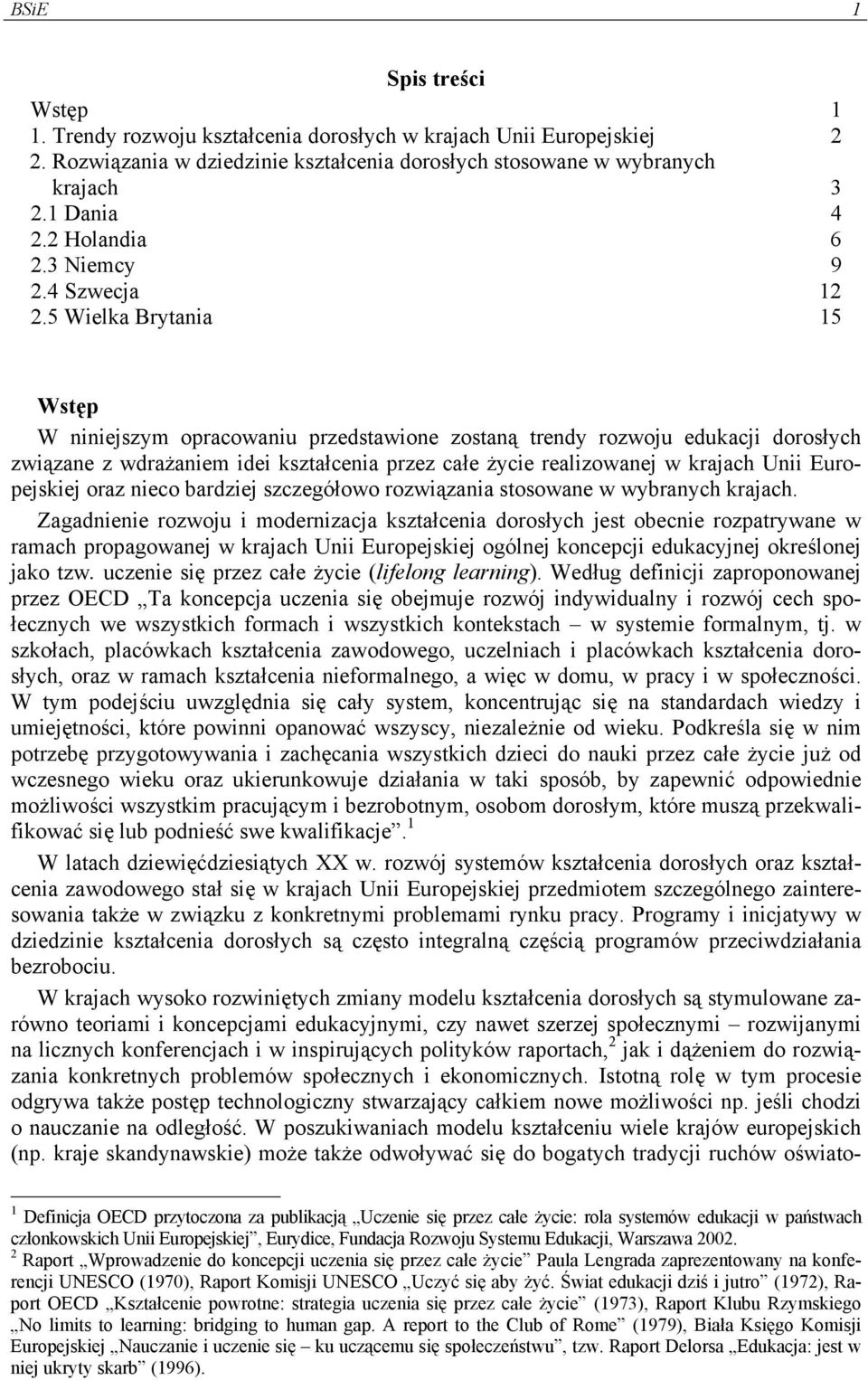5 Wielka Brytania 15 Wstęp W niniejszym opracowaniu przedstawione zostaną trendy rozwoju edukacji dorosłych związane z wdrażaniem idei kształcenia przez całe życie realizowanej w krajach Unii