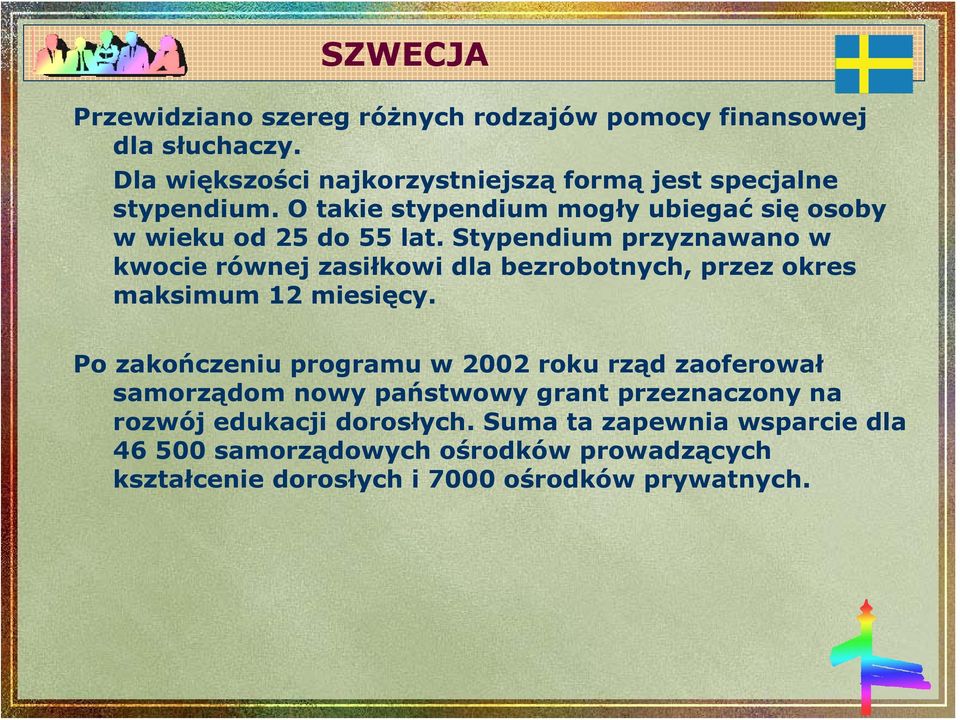 Stypendium przyznawano w kwocie równej zasiłkowi dla bezrobotnych, przez okres maksimum 12 miesięcy.