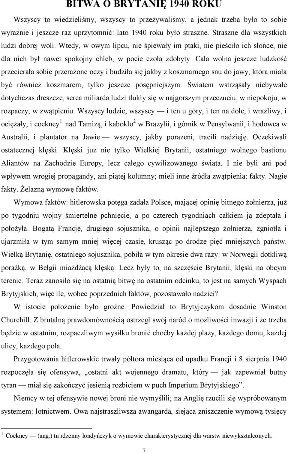 Cala wolna jeszcze ludzkość przecierała sobie przerażone oczy i budziła się jakby z koszmarnego snu do jawy, która miała być również koszmarem, tylko jeszcze posępniejszym.