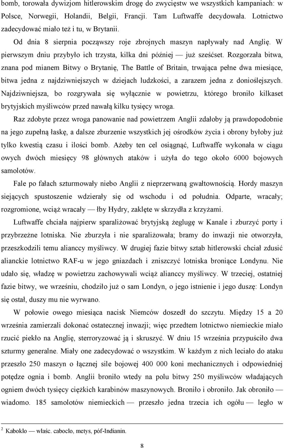 Rozgorzała bitwa, znana pod mianem Bitwy o Brytanię, The Battle of Britain, trwająca pełne dwa miesiące, bitwa jedna z najdziwniejszych w dziejach ludzkości, a zarazem jedna z donioślejszych.