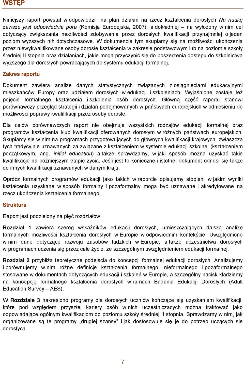 W dokumencie tym skupiamy się na możliwości ukończenia przez niewykwalifikowane osoby dorosłe kształcenia w zakresie podstawowym lub na poziomie szkoły średniej II stopnia oraz działaniach, jakie