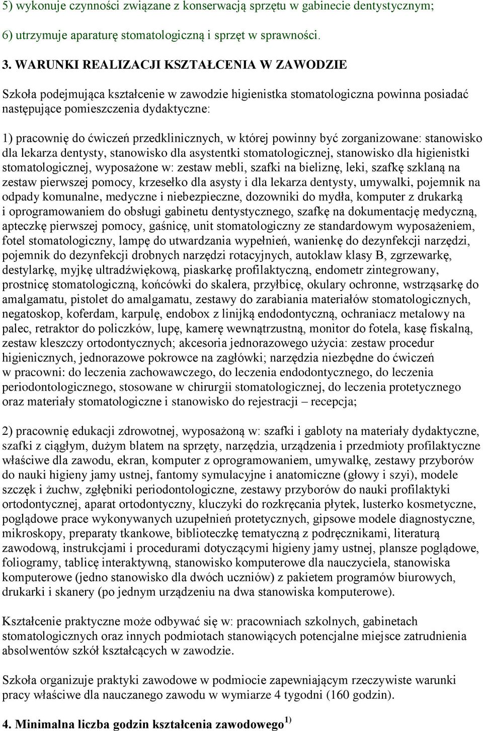 przedklinicznych, w której powinny być zorganizowane: stanowisko dla lekarza dentysty, stanowisko dla asystentki stomatologicznej, stanowisko dla higienistki stomatologicznej, wyposażone w: zestaw