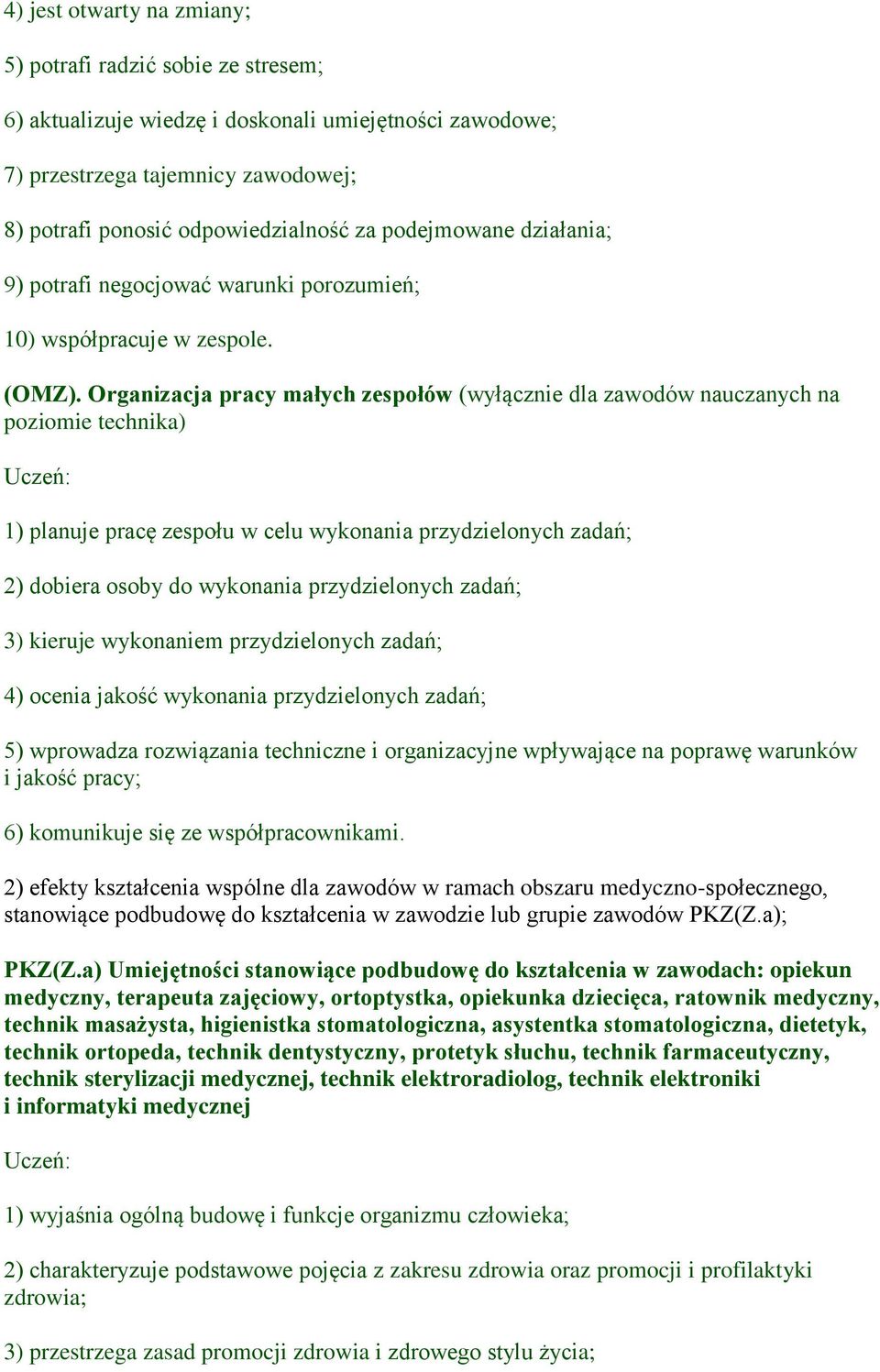 Organizacja pracy małych zespołów (wyłącznie dla zawodów nauczanych na poziomie technika) 1) planuje pracę zespołu w celu wykonania przydzielonych zadań; 2) dobiera osoby do wykonania przydzielonych