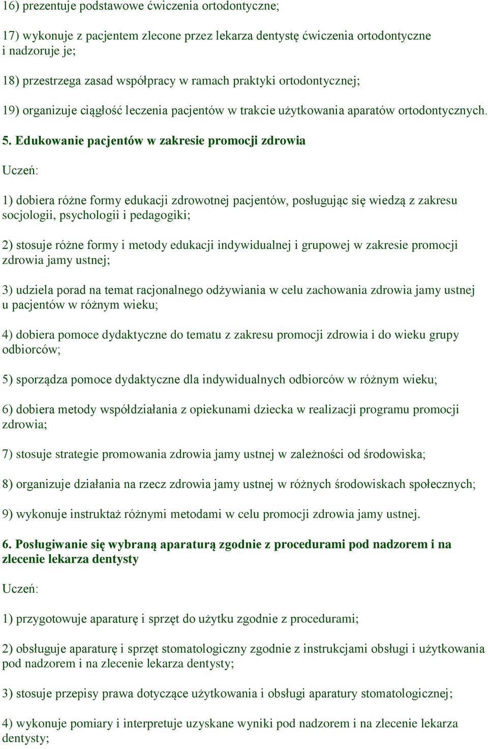 Edukowanie pacjentów w zakresie promocji zdrowia 1) dobiera różne formy edukacji zdrowotnej pacjentów, posługując się wiedzą z zakresu socjologii, psychologii i pedagogiki; 2) stosuje różne formy i