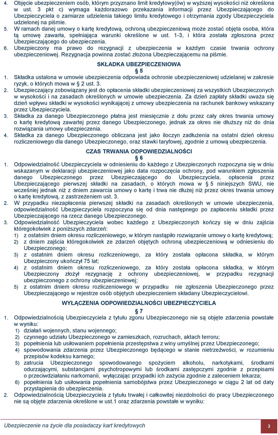 5. W ramach danej umowy o kartę kredytową, ochroną ubezpieczeniową może zostać objęta osoba, która tą umowę zawarła, spełniająca warunki określone w ust.