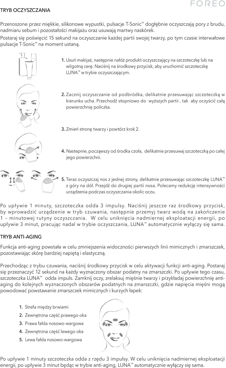 Naciśnij na środkowy przycisk, aby uruchomić szczoteczkę LUNA w trybie oczyszczającym. 2. Zacznij oczyszczanie od podbródka, delikatnie przesuwając szczoteczką w kierunku ucha.