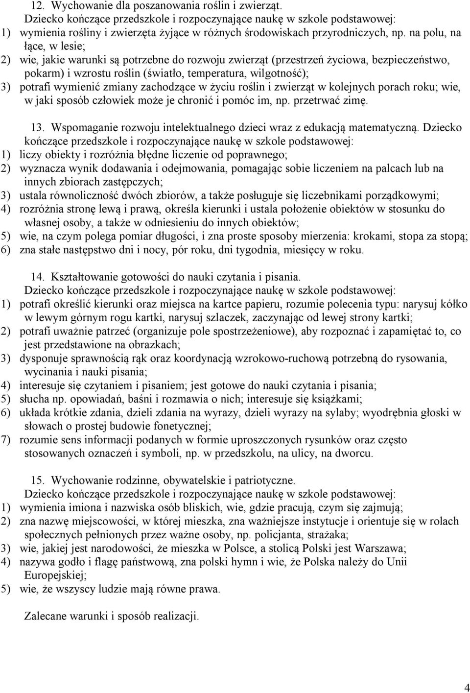 zmiany zachodzące w życiu roślin i zwierząt w kolejnych porach roku; wie, w jaki sposób człowiek może je chronić i pomóc im, np. przetrwać zimę. 13.