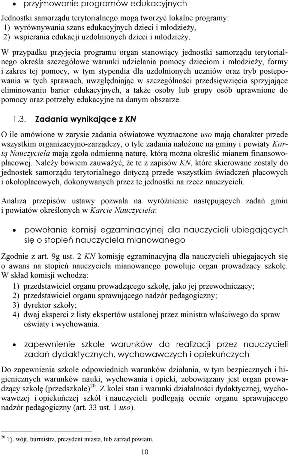 W przypadku przyjęcia programu organ stanowiący jednostki samorządu terytorialnego określa szczegółowe warunki udzielania pomocy dzieciom i młodzieży, formy i zakres tej pomocy, w tym stypendia dla