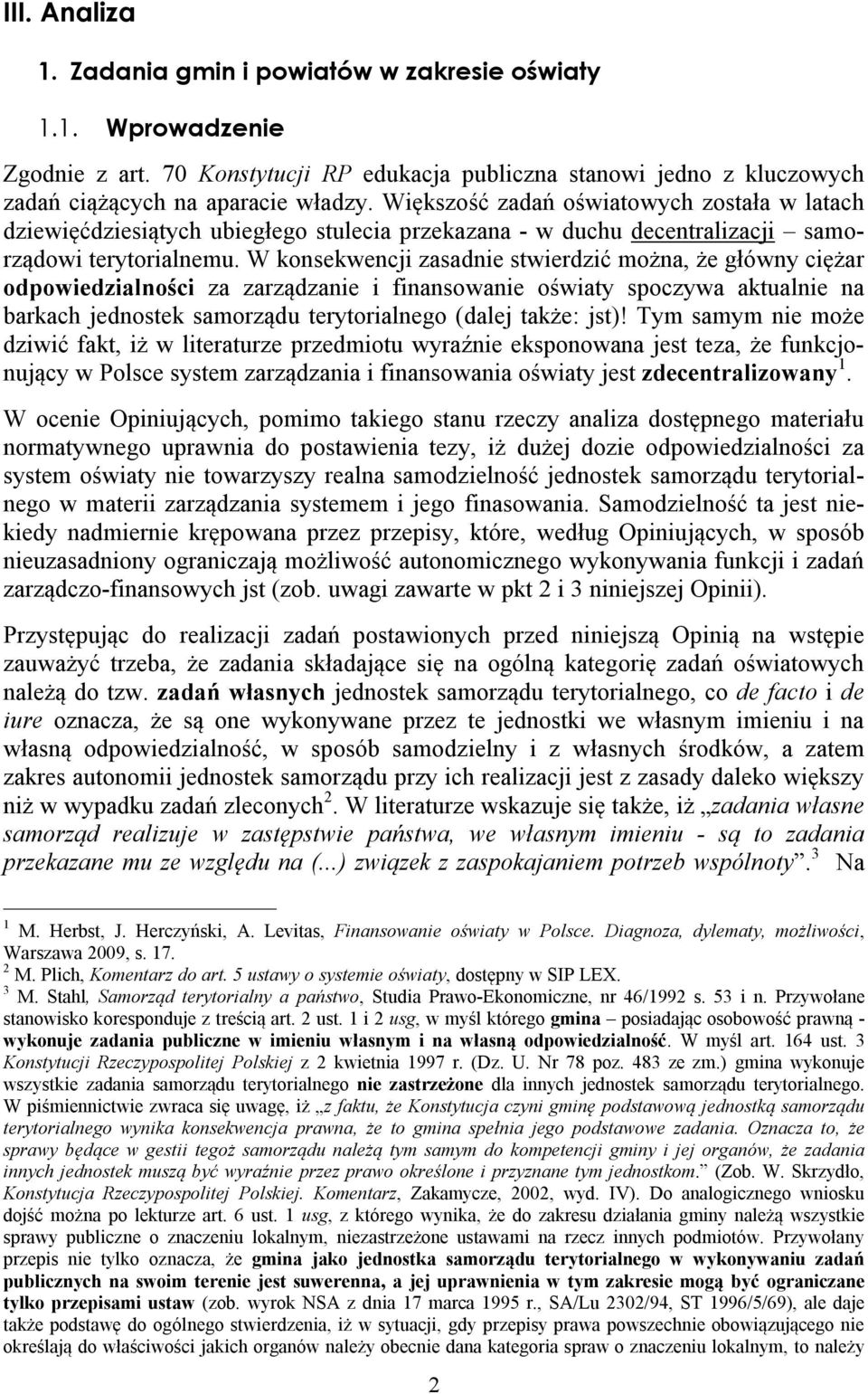 W konsekwencji zasadnie stwierdzić można, że główny ciężar odpowiedzialności za zarządzanie i finansowanie oświaty spoczywa aktualnie na barkach jednostek samorządu terytorialnego (dalej także: jst)!