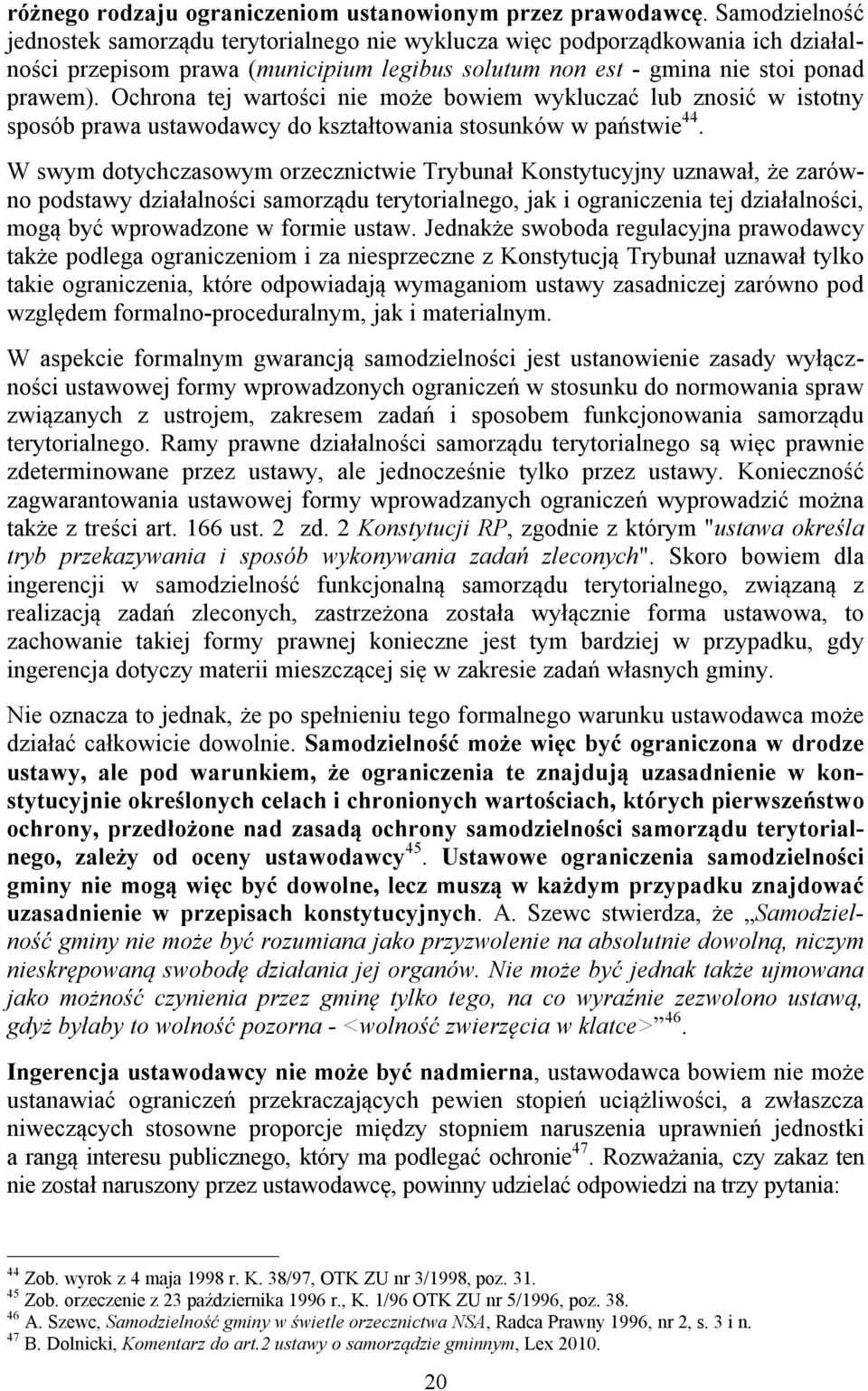 Ochrona tej wartości nie może bowiem wykluczać lub znosić w istotny sposób prawa ustawodawcy do kształtowania stosunków w państwie 44.