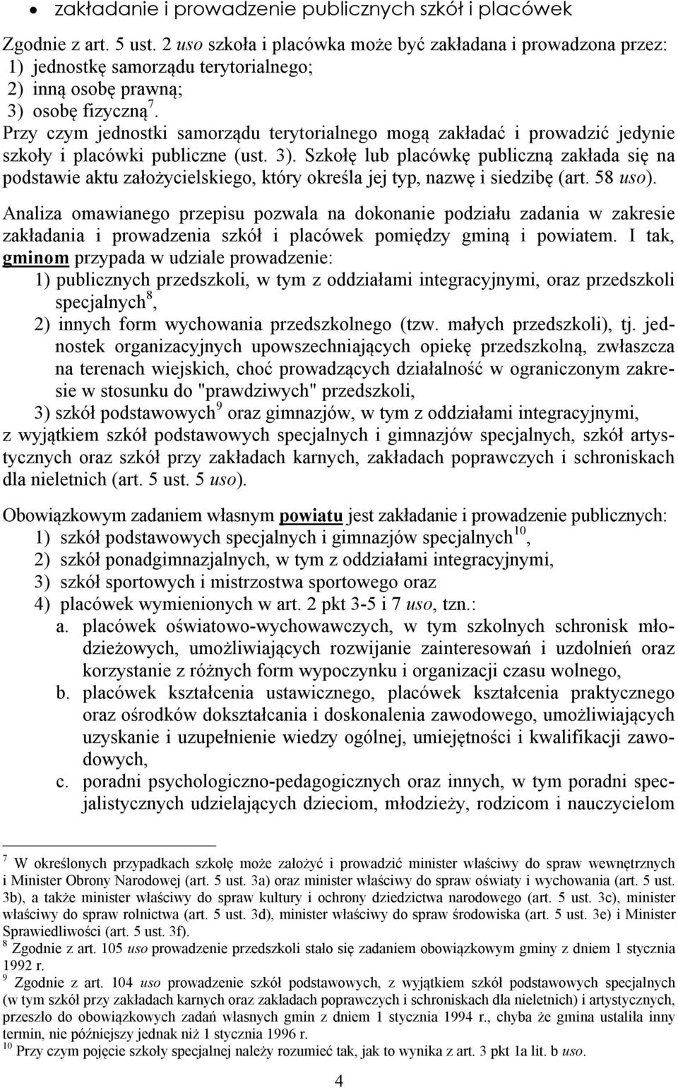 Przy czym jednostki samorządu terytorialnego mogą zakładać i prowadzić jedynie szkoły i placówki publiczne (ust. 3).