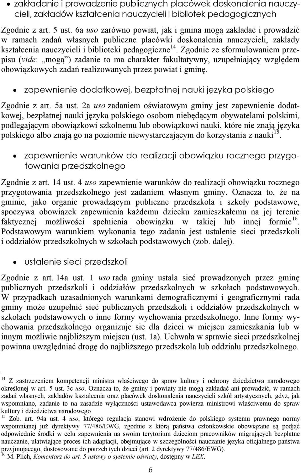 Zgodnie ze sformułowaniem przepisu (vide: mogą ) zadanie to ma charakter fakultatywny, uzupełniający względem obowiązkowych zadań realizowanych przez powiat i gminę.