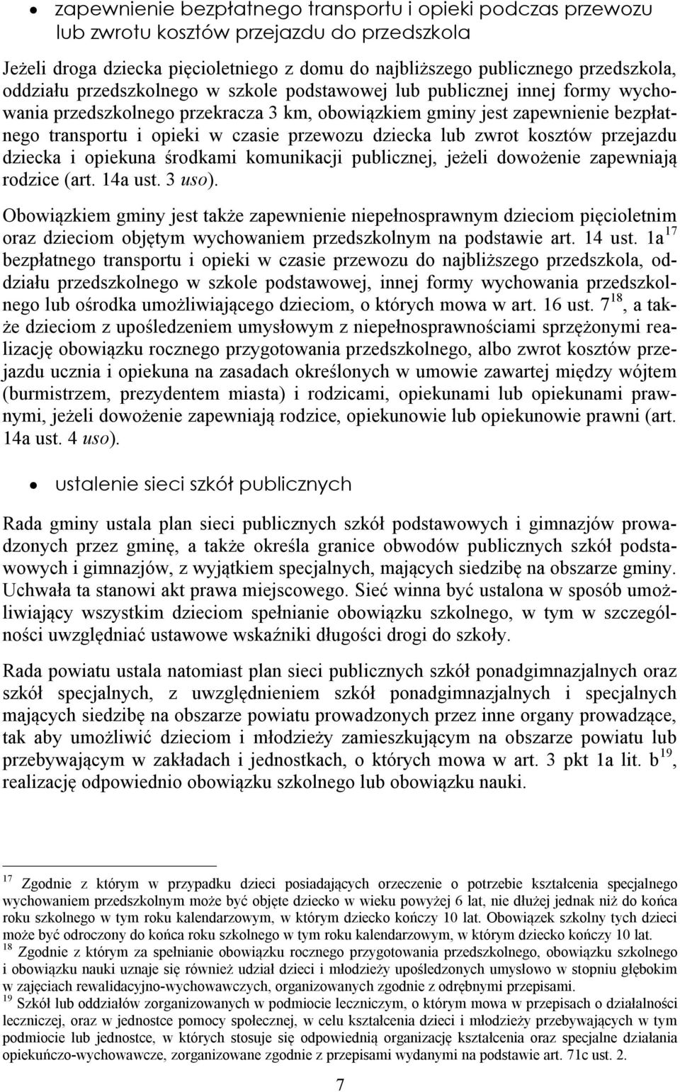 lub zwrot kosztów przejazdu dziecka i opiekuna środkami komunikacji publicznej, jeżeli dowożenie zapewniają rodzice (art. 14a ust. 3 uso).