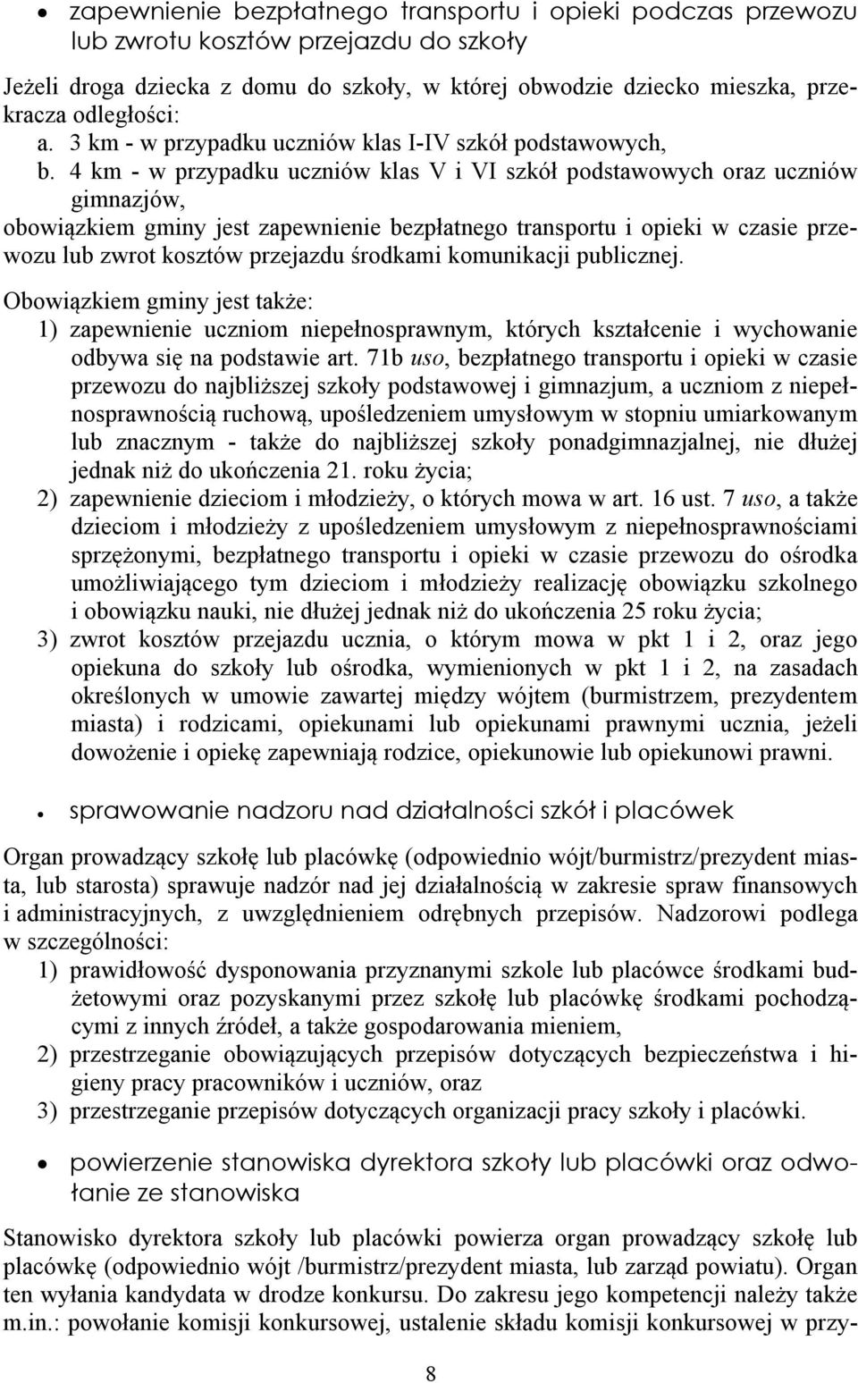 4 km - w przypadku uczniów klas V i VI szkół podstawowych oraz uczniów gimnazjów, obowiązkiem gminy jest zapewnienie bezpłatnego transportu i opieki w czasie przewozu lub zwrot kosztów przejazdu