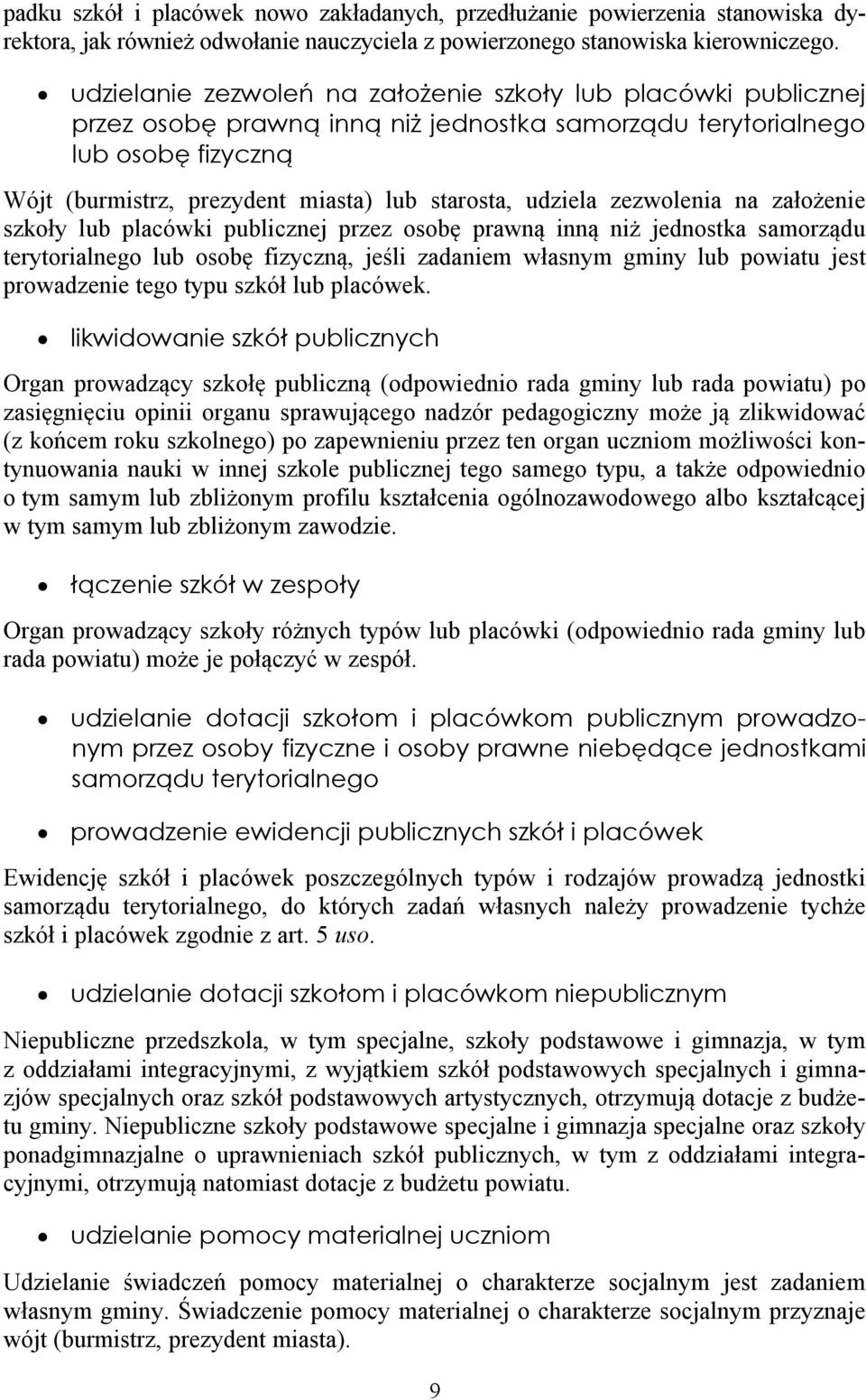 udziela zezwolenia na założenie szkoły lub placówki publicznej przez osobę prawną inną niż jednostka samorządu terytorialnego lub osobę fizyczną, jeśli zadaniem własnym gminy lub powiatu jest