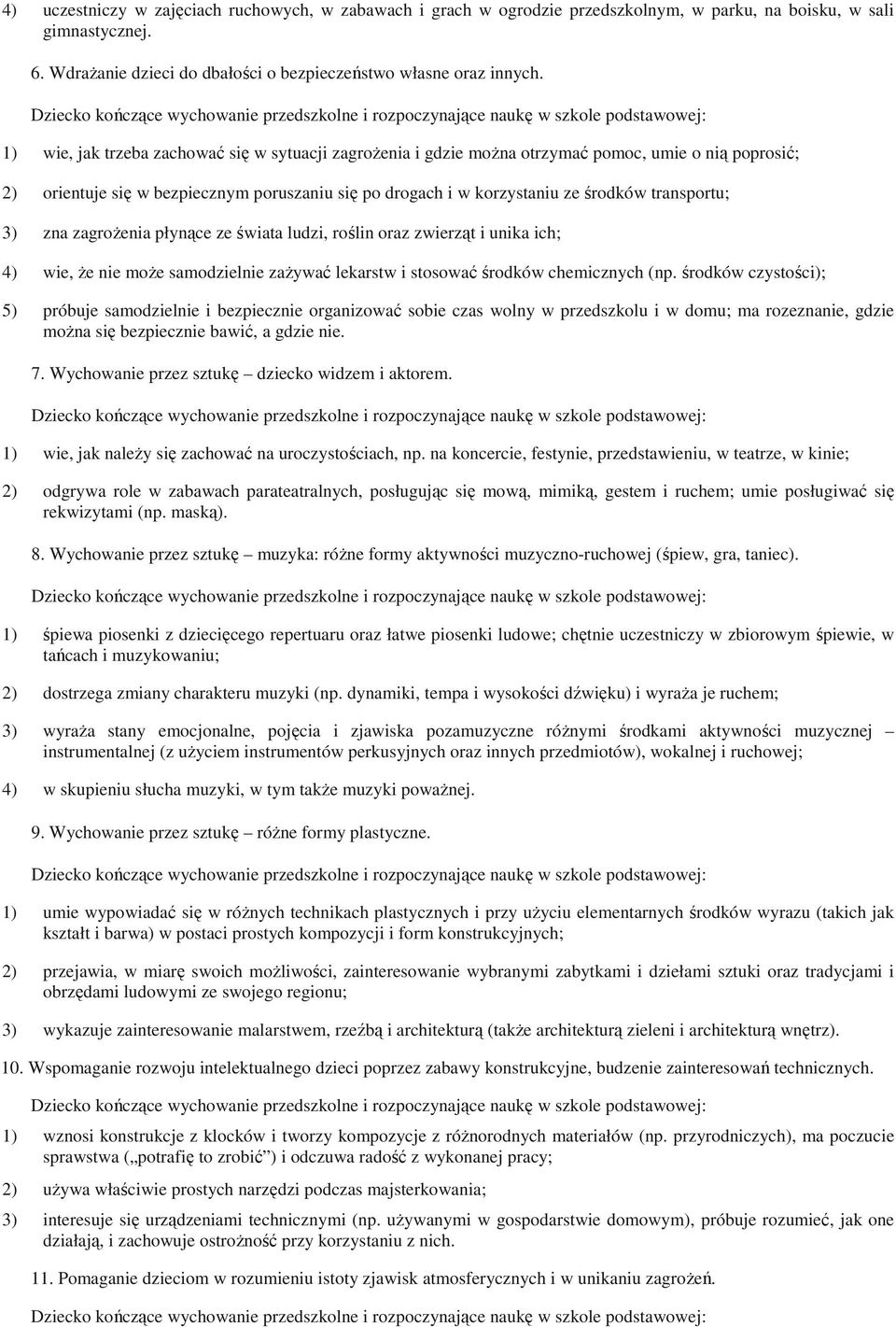 transportu; 3) zna zagrożenia płynące ze świata ludzi, roślin oraz zwierząt i unika ich; 4) wie, że nie może samodzielnie zażywać lekarstw i stosować środków chemicznych (np.