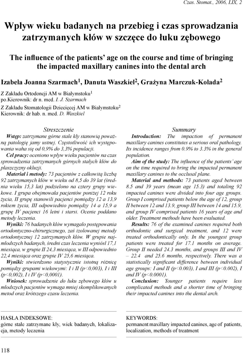 maxillary canines into the dental arch Izabela Joanna Szarmach 1, Danuta Waszkiel 2, Grażyna Marczuk-Kolada 2 Z Zakładu Ortodoncji AM w Białymstoku 1 po.kierownik: dr n. med. I. J. Szarmach Z Zakładu Stomatologii Dziecięcej AM w Białymstoku 2 Kierownik: dr hab.