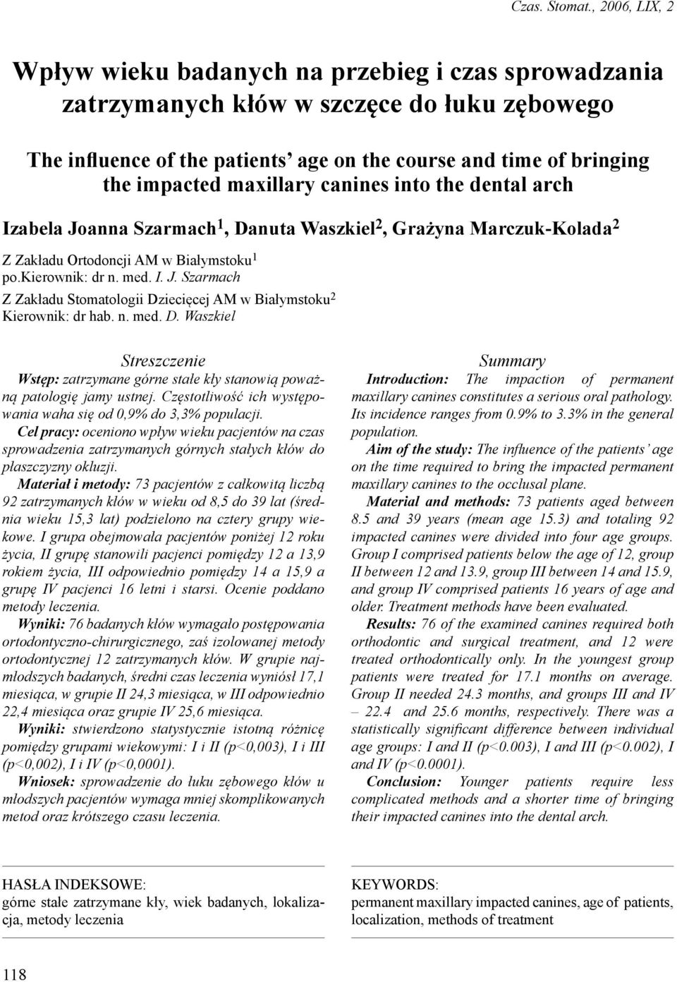 maxillary canines into the dental arch Izabela Joanna Szarmach 1, Danuta Waszkiel 2, Grażyna Marczuk-Kolada 2 Z Zakładu Ortodoncji AM w Białymstoku 1 po.kierownik: dr n. med. I. J. Szarmach Z Zakładu Stomatologii Dziecięcej AM w Białymstoku 2 Kierownik: dr hab.