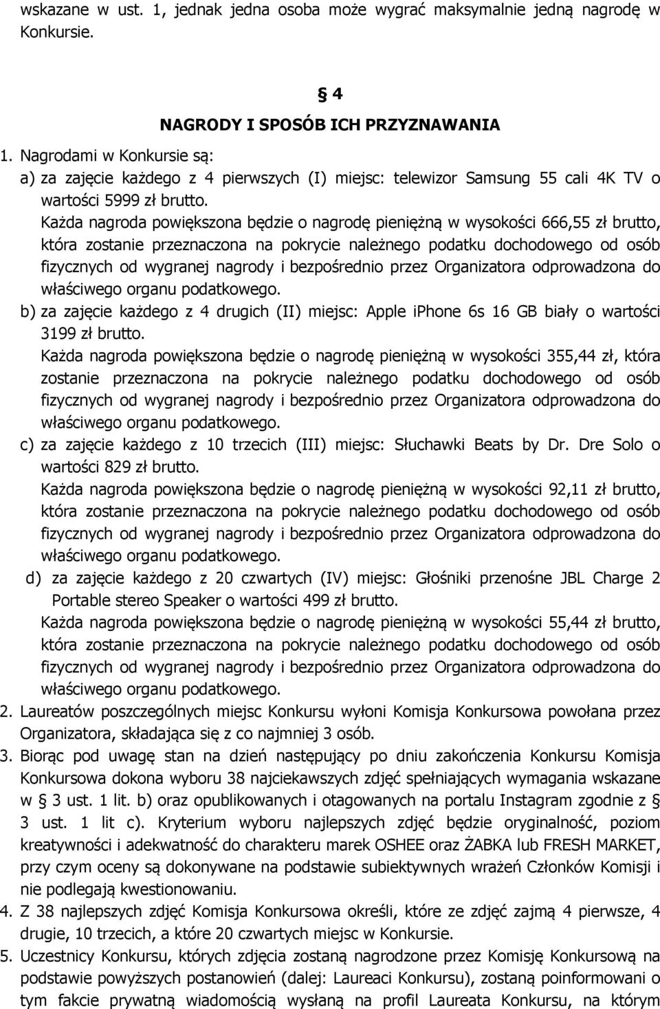 Każda nagroda powiększona będzie o nagrodę pieniężną w wysokości 666,55 zł brutto, która zostanie przeznaczona na pokrycie należnego podatku dochodowego od osób b) za zajęcie każdego z 4 drugich (II)