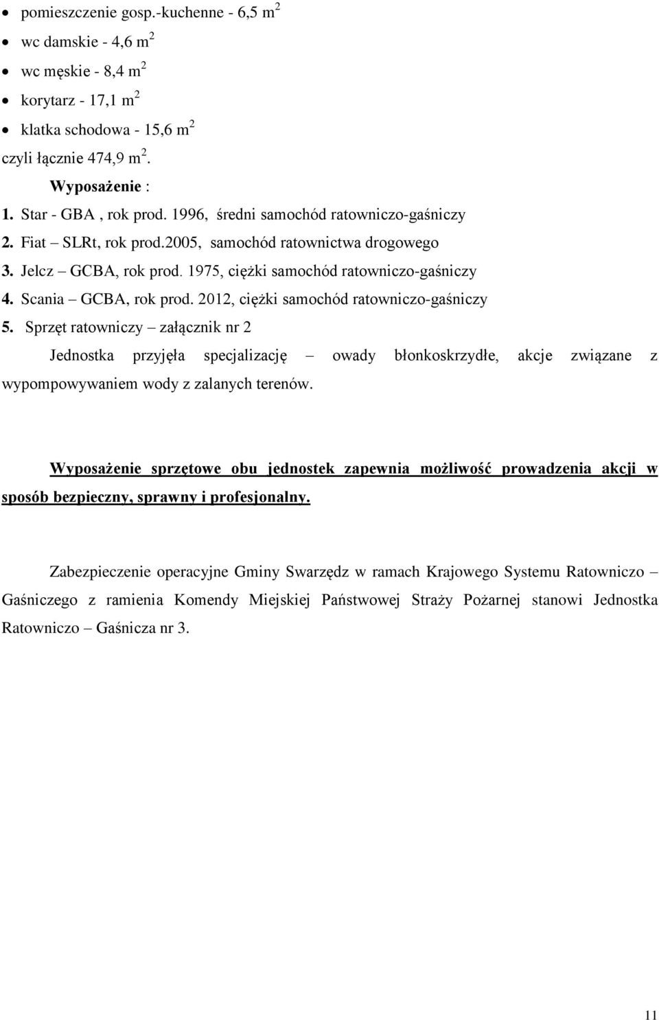 2012, ciężki samochód ratowniczo-gaśniczy 5. Sprzęt ratowniczy załącznik nr 2 Jednostka przyjęła specjalizację owady błonkoskrzydłe, akcje związane z wypompowywaniem wody z zalanych terenów.