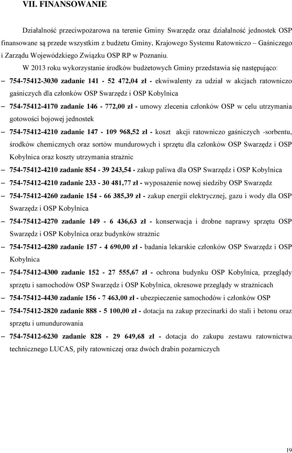 W 2013 roku wykorzystanie środków budżetowych Gminy przedstawia się następująco: 754-75412-3030 zadanie 141-52 472,04 zł - ekwiwalenty za udział w akcjach ratowniczo gaśniczych dla członków OSP