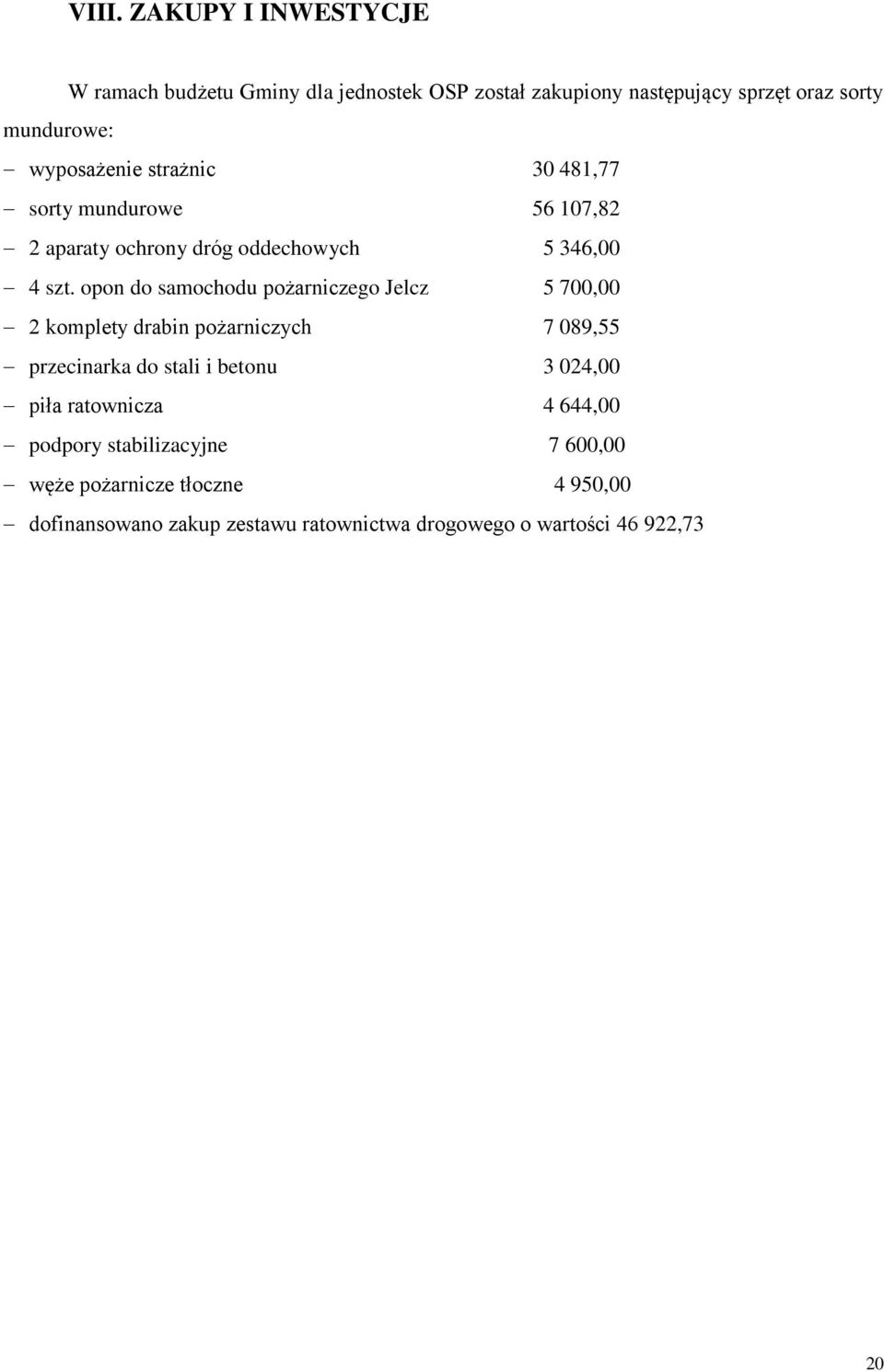 opon do samochodu pożarniczego Jelcz 5 700,00 2 komplety drabin pożarniczych 7 089,55 przecinarka do stali i betonu 3 024,00 piła