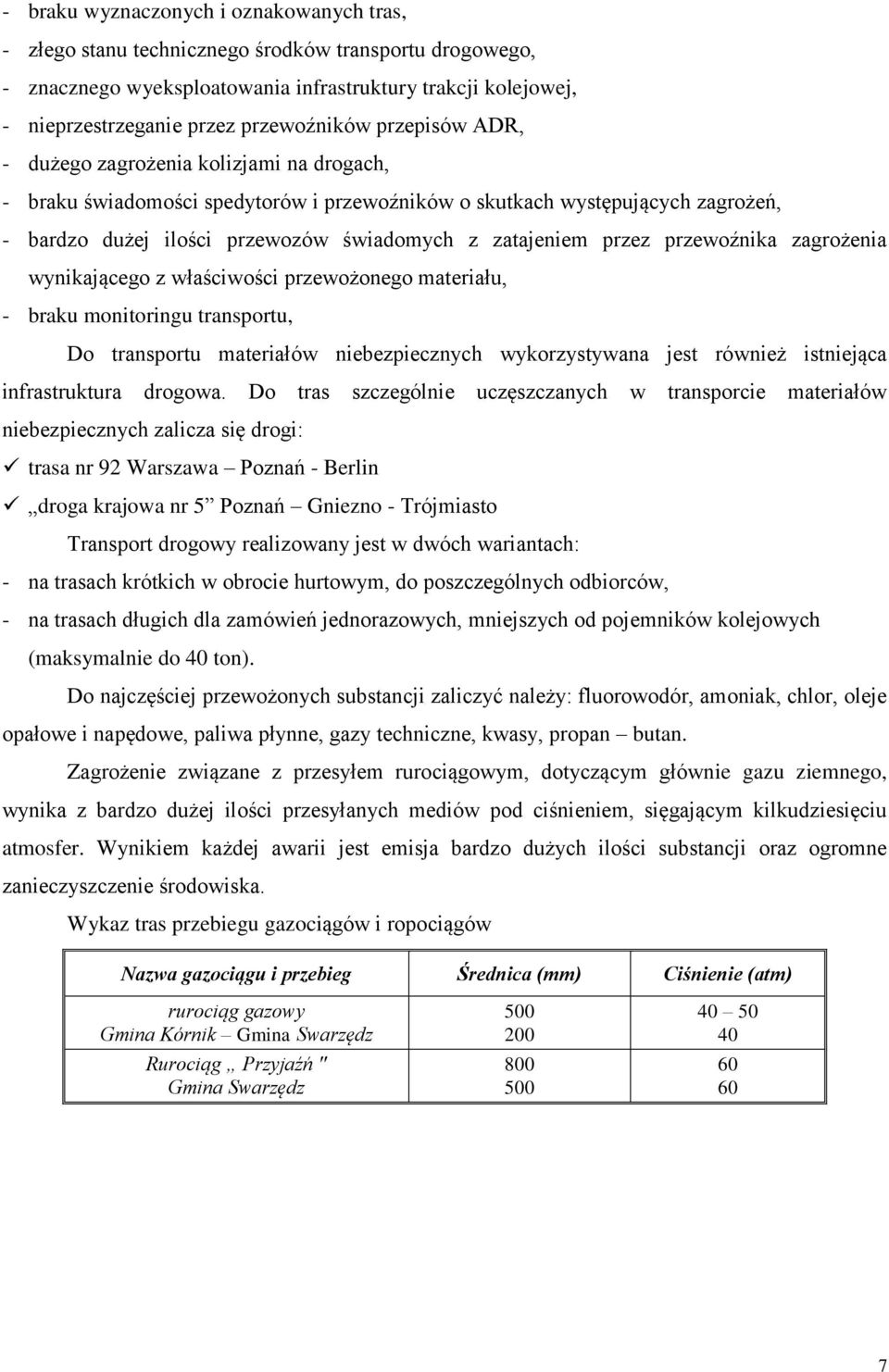 zatajeniem przez przewoźnika zagrożenia wynikającego z właściwości przewożonego materiału, - braku monitoringu transportu, Do transportu materiałów niebezpiecznych wykorzystywana jest również