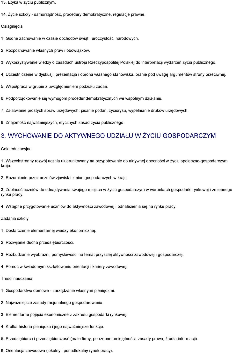 Uczestniczenie w dyskusji, prezentacja i obrona własnego stanowiska, branie pod uwagę argumentów strony przeciwnej. 5. Współpraca w grupie z uwzględnieniem podziału zadań. 6.