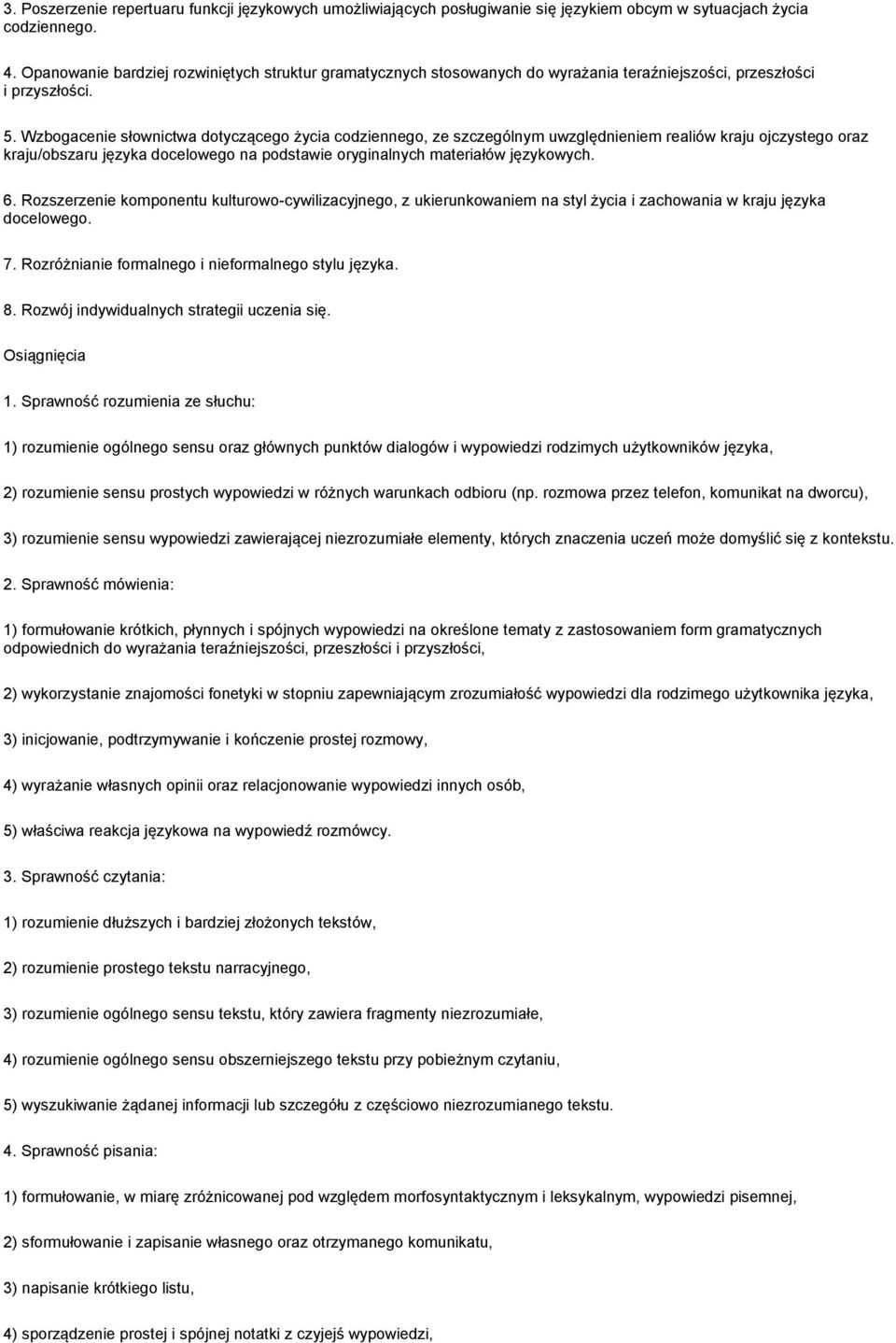 Wzbogacenie słownictwa dotyczącego życia codziennego, ze szczególnym uwzględnieniem realiów kraju ojczystego oraz kraju/obszaru języka docelowego na podstawie oryginalnych materiałów językowych. 6.