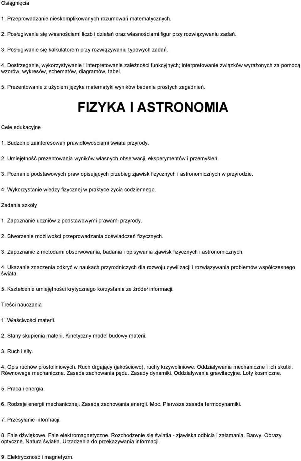 Dostrzeganie, wykorzystywanie i interpretowanie zależności funkcyjnych; interpretowanie związków wyrażonych za pomocą wzorów, wykresów, schematów, diagramów, tabel. 5.