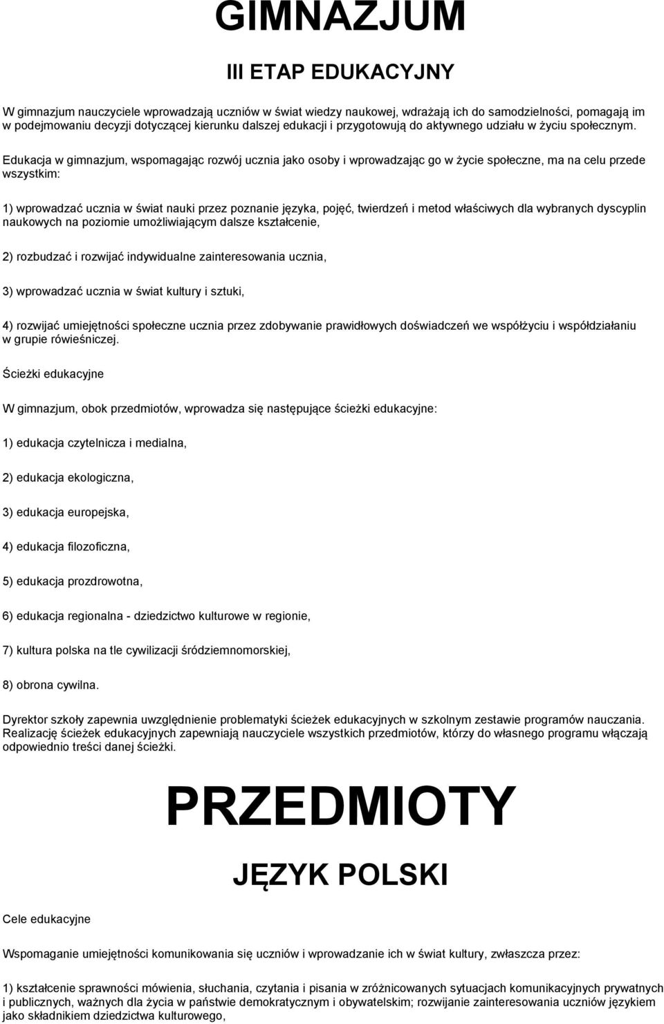 Edukacja w gimnazjum, wspomagając rozwój ucznia jako osoby i wprowadzając go w życie społeczne, ma na celu przede wszystkim: 1) wprowadzać ucznia w świat nauki przez poznanie języka, pojęć, twierdzeń