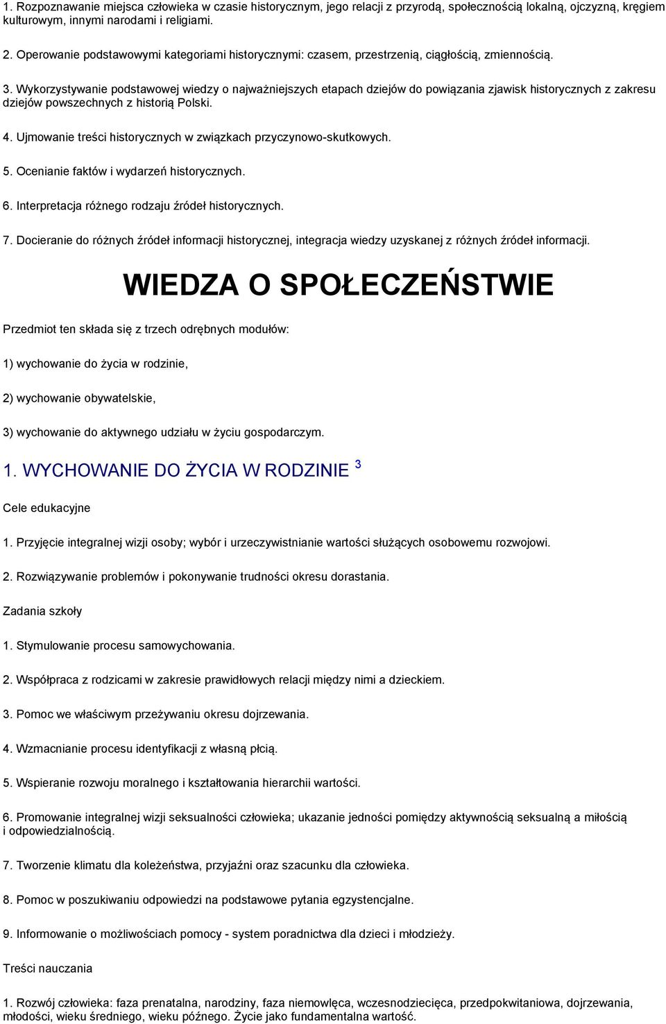 Wykorzystywanie podstawowej wiedzy o najważniejszych etapach dziejów do powiązania zjawisk historycznych z zakresu dziejów powszechnych z historią Polski. 4.