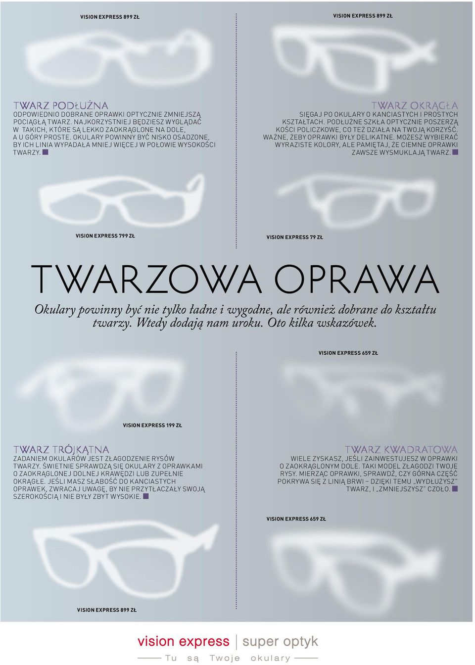 twarz okrągła sięgaj po okulary o kanciastych i prostych kształtach. Podłużne szkła optycznie poszerzą kości policzkowe, co też działa na twoją korzyść. ważne, żeby oprawki były delikatne.