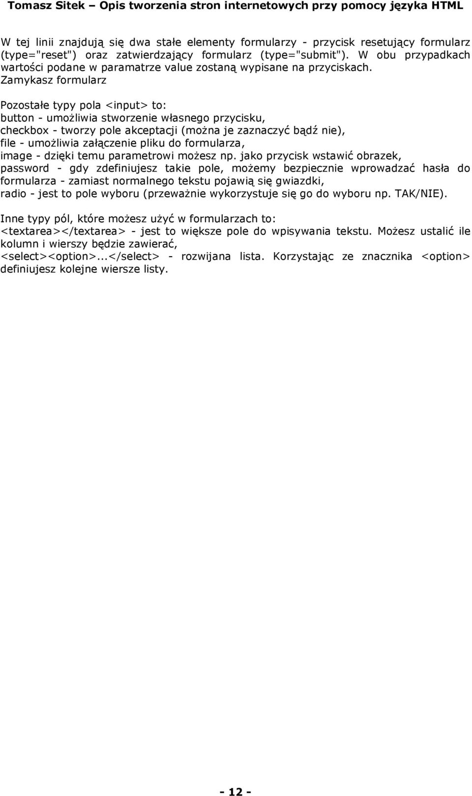 Zamykasz formularz Pozostałe typy pola <input> to: button - umożliwia stworzenie własnego przycisku, checkbox - tworzy pole akceptacji (można je zaznaczyć bądź nie), file - umożliwia załączenie pliku