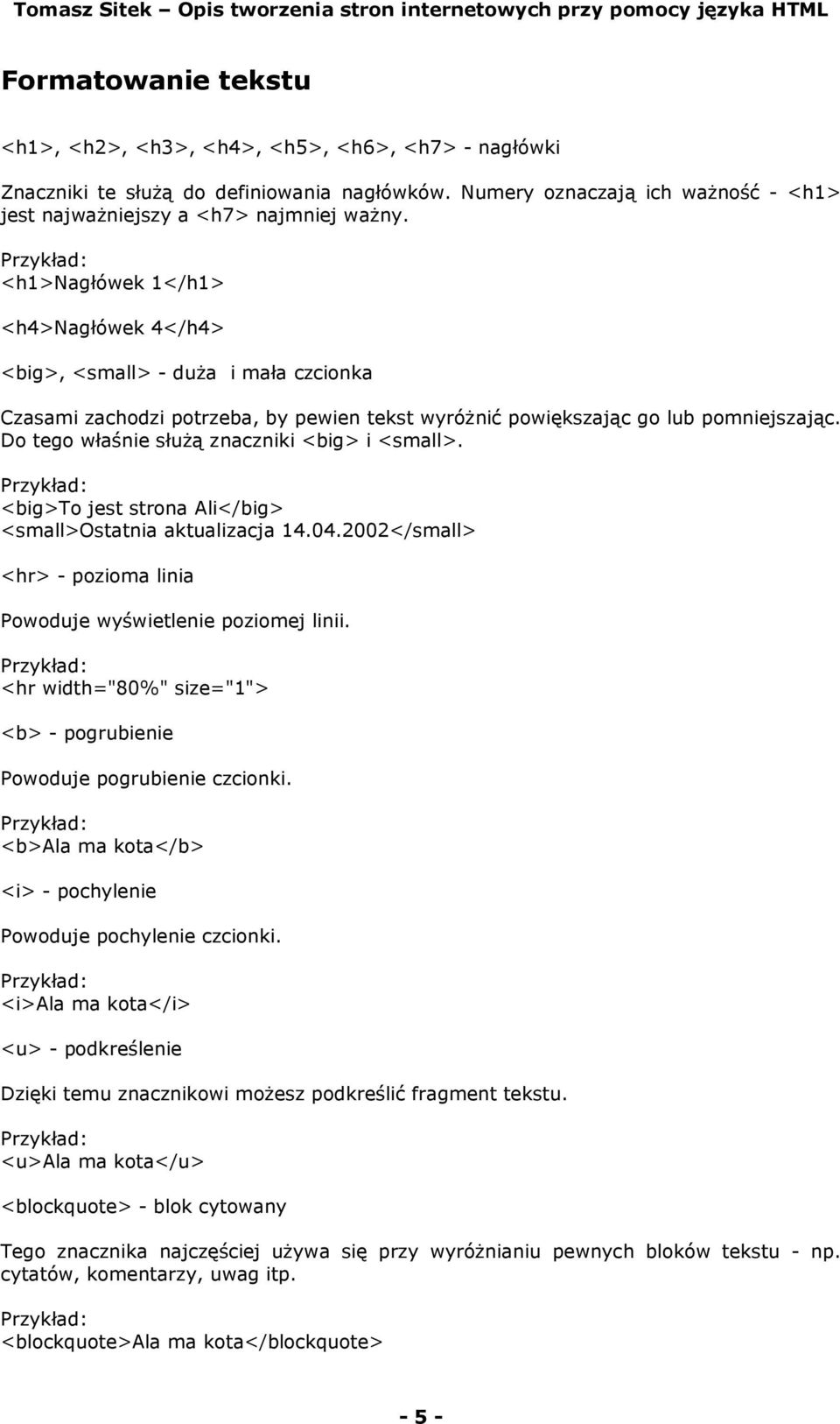 Do tego właśnie służą znaczniki <big> i <small>. <big>to jest strona Ali</big> <small>ostatnia aktualizacja 14.04.2002</small> <hr> - pozioma linia Powoduje wyświetlenie poziomej linii.