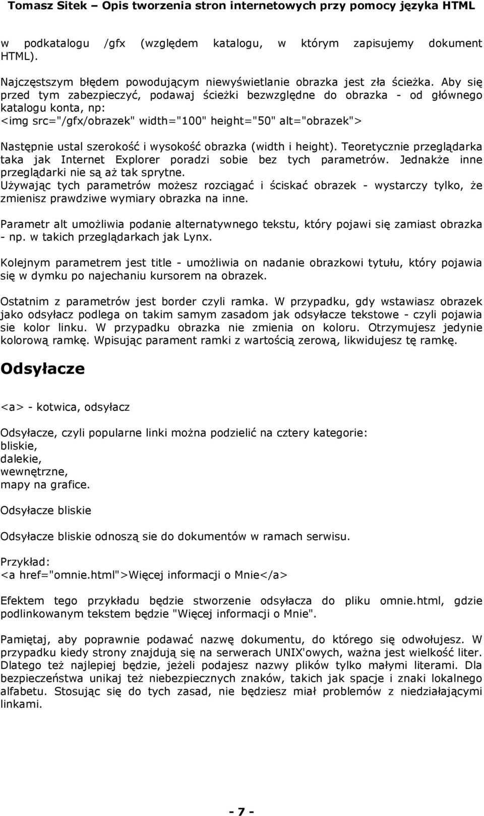 wysokość obrazka (width i height). Teoretycznie przeglądarka taka jak Internet Explorer poradzi sobie bez tych parametrów. Jednakże inne przeglądarki nie są aż tak sprytne.