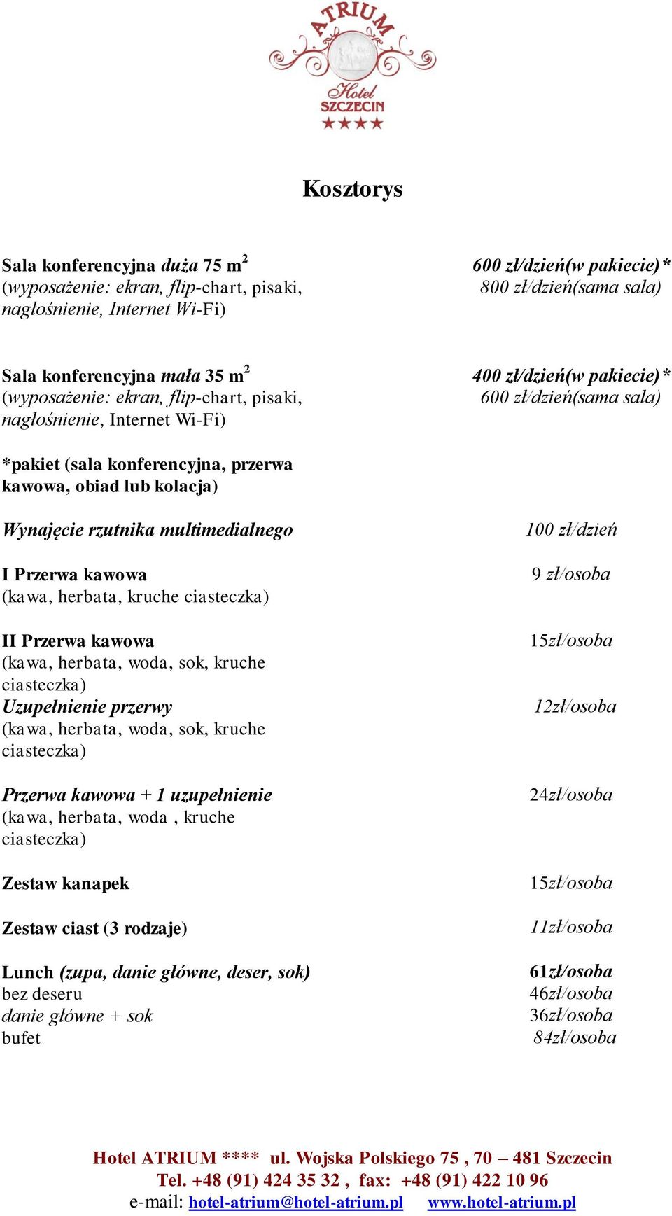 rzutnika multimedialnego I Przerwa kawowa (kawa, herbata, kruche ciasteczka) II Przerwa kawowa (kawa, herbata, woda, sok, kruche ciasteczka) Uzupełnienie przerwy (kawa, herbata, woda, sok, kruche