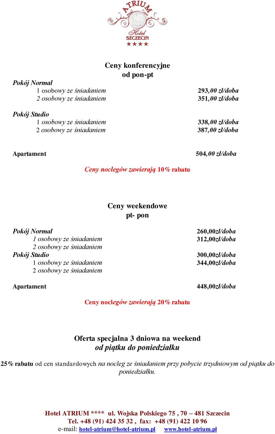 śniadaniem Pokój Studio 1 osobowy ze śniadaniem 2 osobowy ze śniadaniem Apartament 260,00zł/doba 312,00zł/doba 300,00zł/doba 344,00zł/doba 448,00zł/doba Ceny noclegów