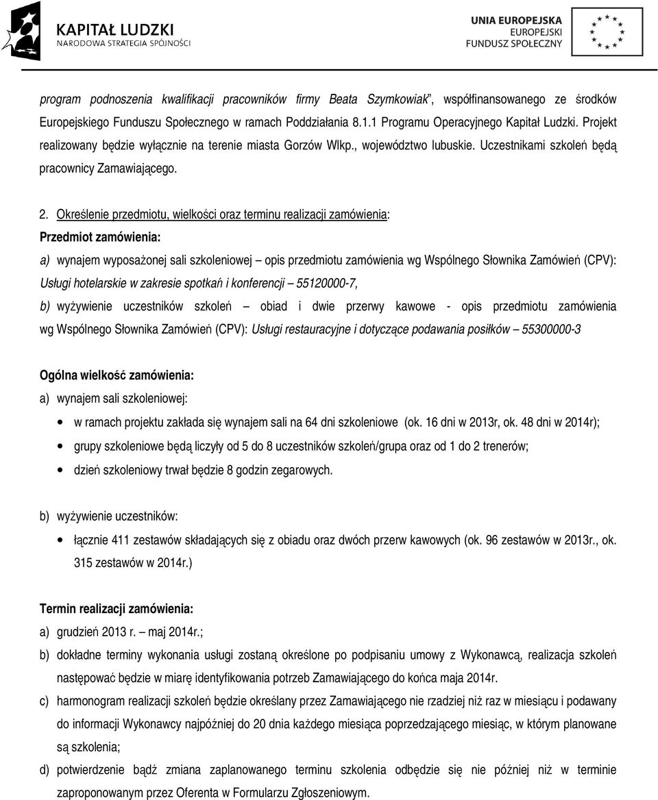 Określenie przedmiotu, wielkości oraz terminu realizacji zamówienia: Przedmiot zamówienia: a) wynajem wyposażonej sali szkoleniowej opis przedmiotu zamówienia wg Wspólnego Słownika Zamówień (CPV):