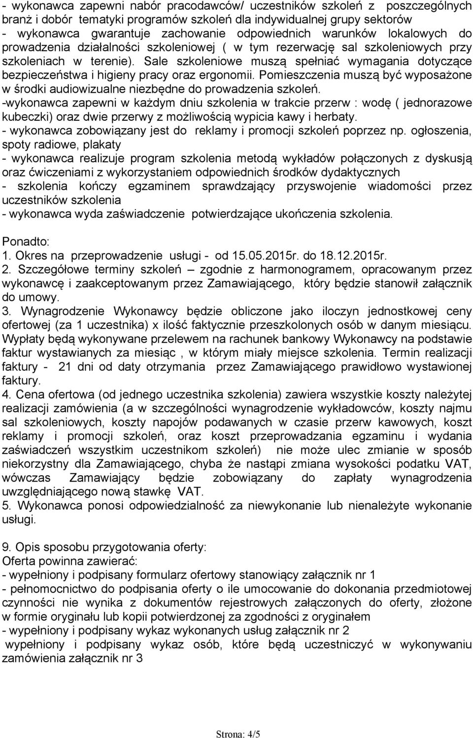 Sale szkoleniowe muszą spełniać wymagania dotyczące bezpieczeństwa i higieny pracy oraz ergonomii. Pomieszczenia muszą być wyposażone w środki audiowizualne niezbędne do prowadzenia szkoleń.