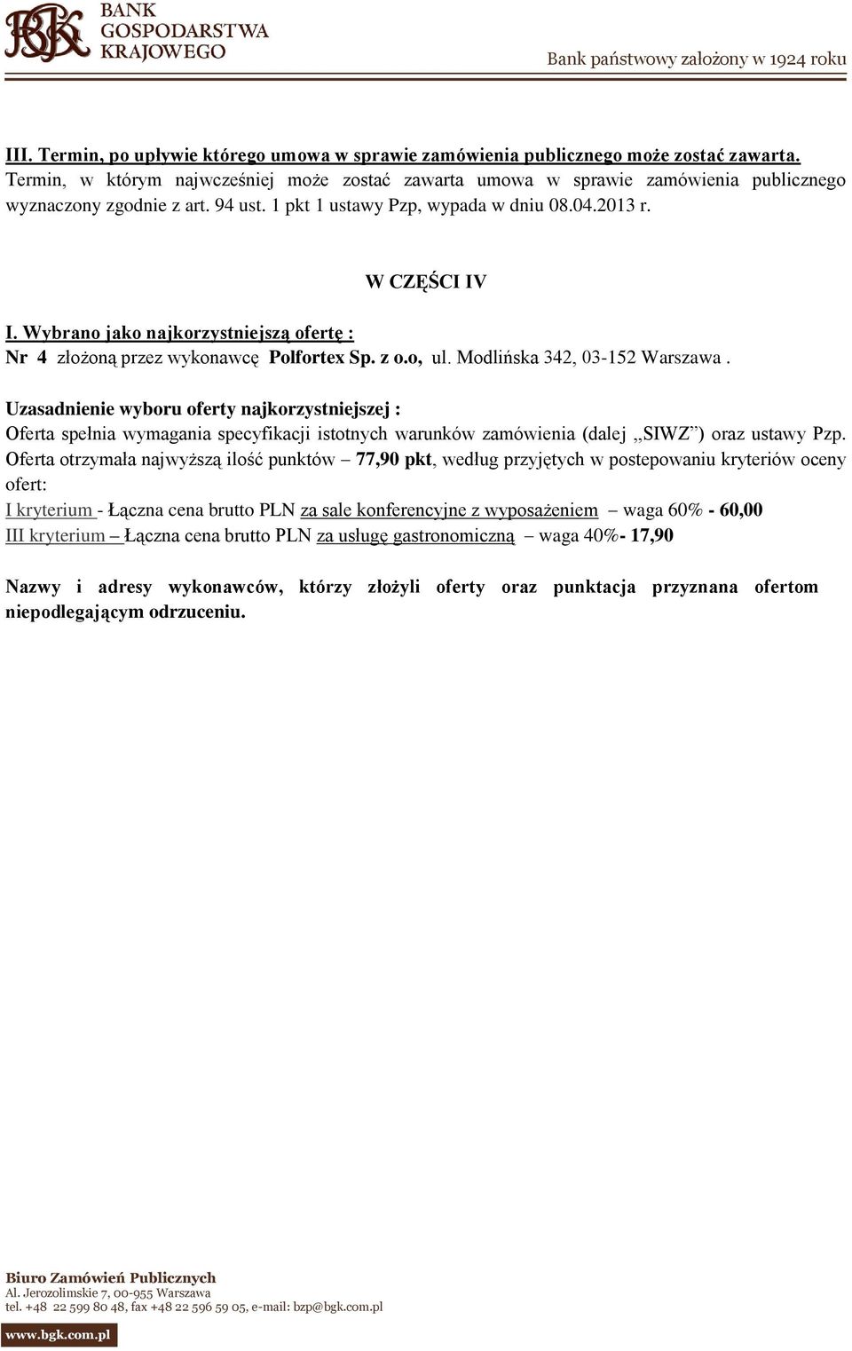 Wybrano jako najkorzystniejszą ofertę : Nr 4 złożoną przez wykonawcę Polfortex Sp. z o.o, ul. Modlińska 342, 03-152 Warszawa.