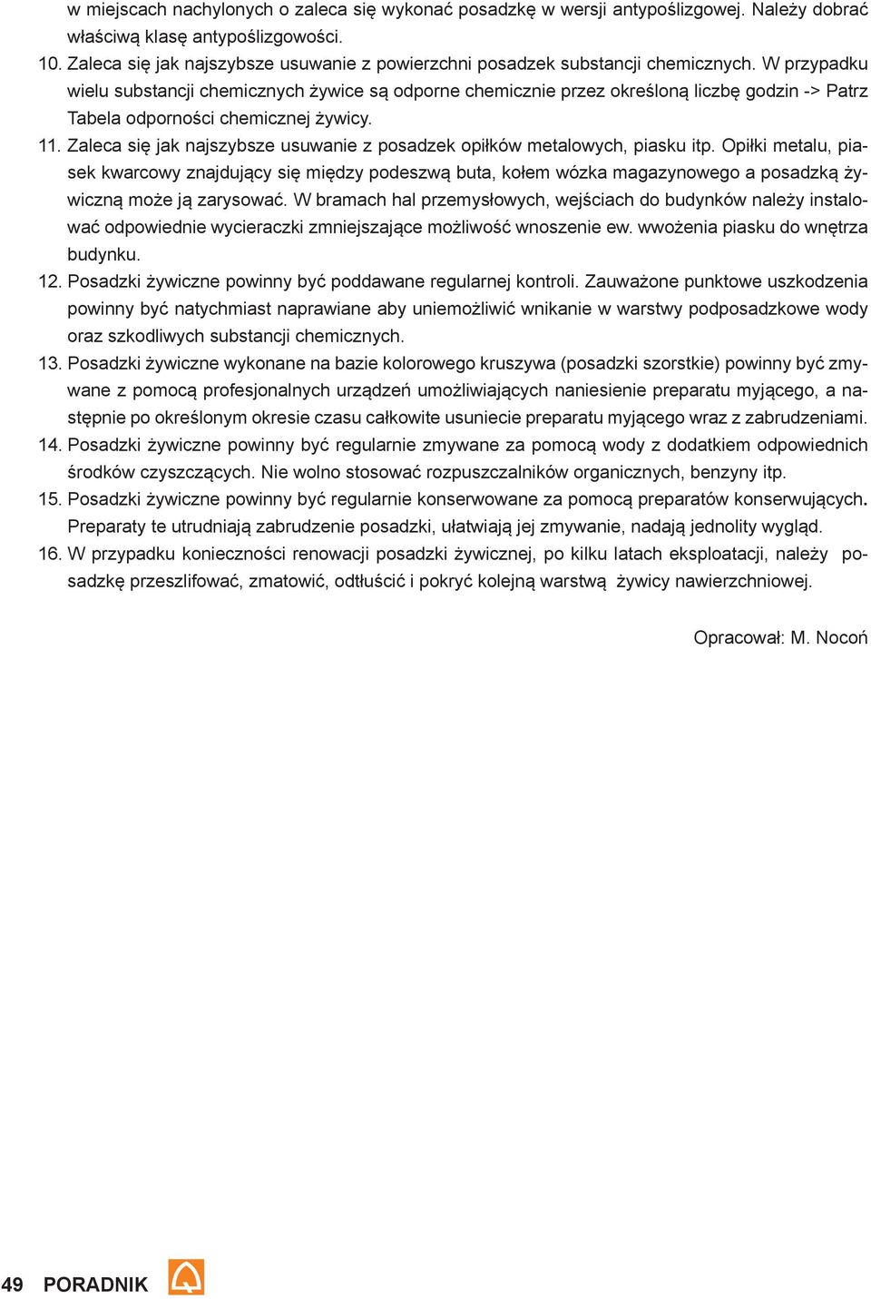 W przypadku wielu substancji chemicznych żywice są odporne chemicznie przez określoną liczbę godzin -> Patrz Tabela odporności chemicznej żywicy. 11.