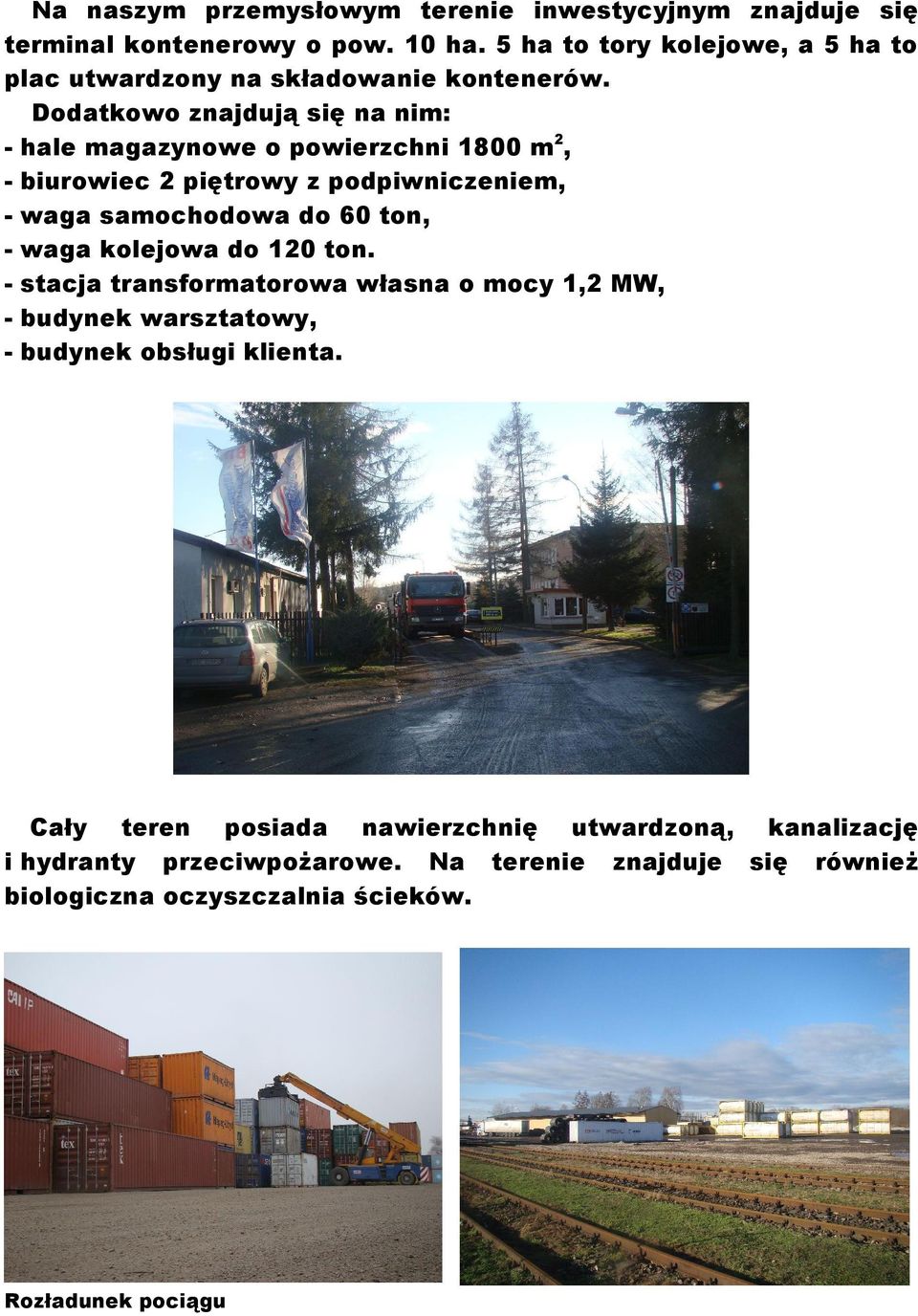 Dodatkowo znajdują się na nim: - hale magazynowe o powierzchni 1800 m2, - biurowiec 2 piętrowy z podpiwniczeniem, - waga samochodowa do 60 ton, - waga